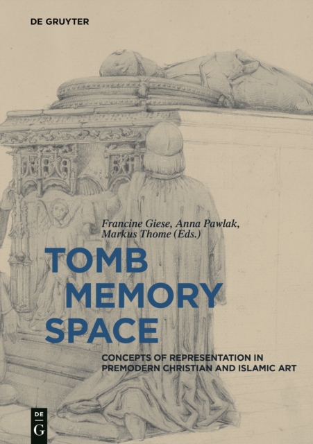 Tomb - Memory - Space : Concepts of Representation in Premodern Christian and Islamic Art, Hardback Book