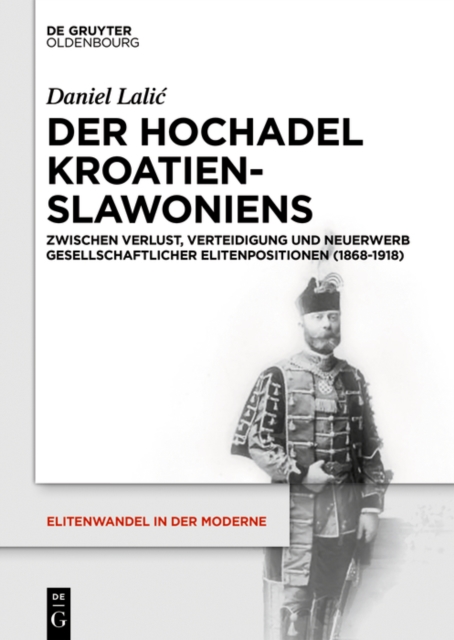 Der Hochadel Kroatien-Slawoniens : Zwischen Verlust, Verteidigung und Neuerwerb gesellschaftlicher Elitenpositionen (1868-1918), EPUB eBook