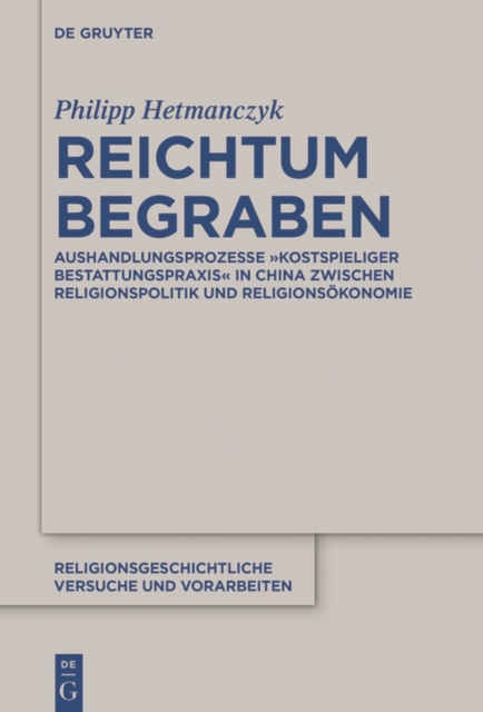 Reichtum begraben : Aushandlungsprozesse "kostspieliger Bestattungspraxis" in China zwischen Religionspolitik und Religionsokonomie, EPUB eBook