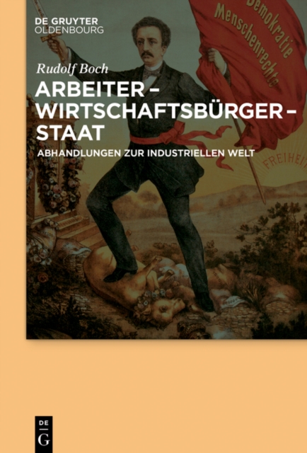 Arbeiter - Wirtschaftsburger - Staat : Abhandlungen zur Industriellen Welt, EPUB eBook