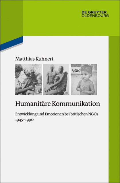 Humanitare Kommunikation : Entwicklung und Emotionen bei britischen NGOs 1945-1990, PDF eBook