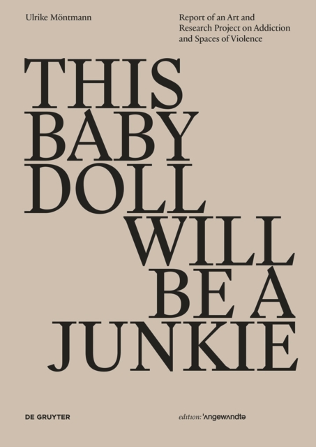 THIS BABY DOLL WILL BE A JUNKIE : Report of an Art and Research Project on Addiction and Spaces of Violence, Paperback / softback Book