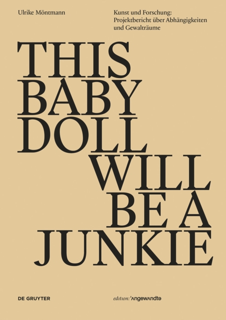 THIS BABY DOLL WILL BE A JUNKIE : Kunst und Forschung: Projektbericht uber Abhangigkeiten und Gewaltraume, Paperback / softback Book