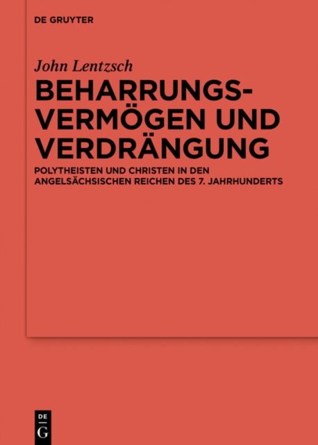 Beharrungsvermogen und Verdrangung : Polytheisten und Christen in den angelsachsischen Reichen des 7. Jahrhunderts, PDF eBook