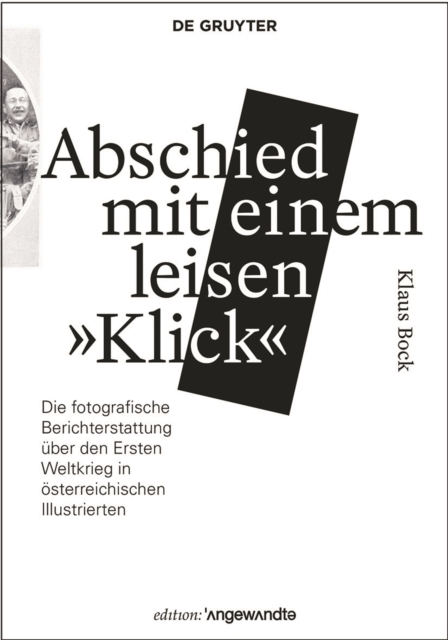 Abschied mit einem leisen „Klick“ : Die fotografische Berichterstattung uber den Ersten Weltkrieg in osterreichischen Illustrierten, Paperback / softback Book