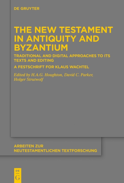 The New Testament in Antiquity and Byzantium : Traditional and Digital Approaches to its Texts and Editing. A Festschrift for Klaus Wachtel, EPUB eBook