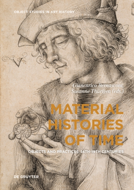 Material Histories of Time : Objects and Practices, 14th-19th Centuries, Hardback Book