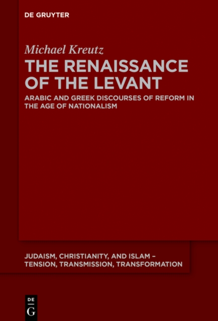 The Renaissance of the Levant : Arabic and Greek Discourses of Reform in the Age of Nationalism, EPUB eBook