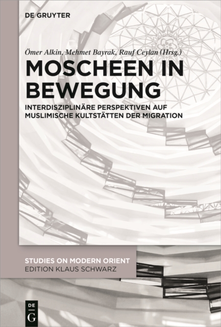 Moscheen in Bewegung : Interdisziplinare Perspektiven auf muslimische Kultstatten der Migration, EPUB eBook