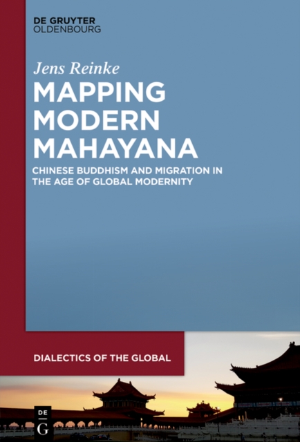 Mapping Modern Mahayana : Chinese Buddhism and Migration in the Age of Global Modernity, PDF eBook