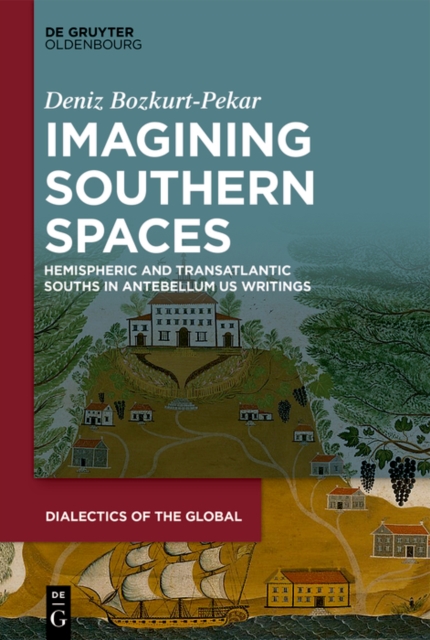 Imagining Southern Spaces : Hemispheric and Transatlantic Souths in Antebellum US Writings, PDF eBook