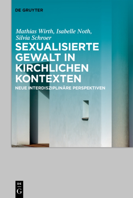 Sexualisierte Gewalt in kirchlichen Kontexten | Sexual Violence in the Context of the Church : Neue interdisziplinare Perspektiven | New Interdisciplinary Perspectives, PDF eBook