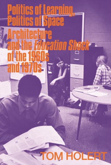 Politics of Learning, Politics of Space : Architecture and the Education Shock of the 1960s and 1970s, Paperback / softback Book