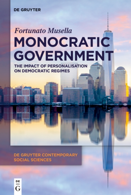 Monocratic Government : The Impact of Personalisation on Democratic Regimes, PDF eBook