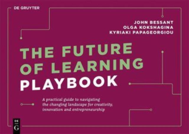 The Future of Learning Playbook : A practical guide to navigating the changing landscape for creativity, innovation and entrepreneurship, Paperback / softback Book