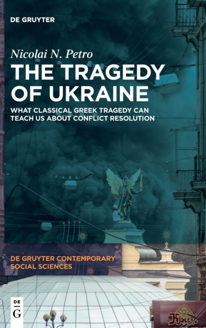 The Tragedy of Ukraine : What Classical Greek Tragedy Can Teach Us About Conflict Resolution, Hardback Book