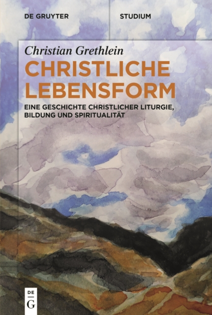 Christliche Lebensform : Eine Geschichte christlicher Liturgie, Bildung und Spiritualitat, EPUB eBook