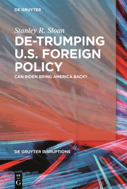 De-Trumping U.S. Foreign Policy : Can Biden Bring America Back?, EPUB eBook
