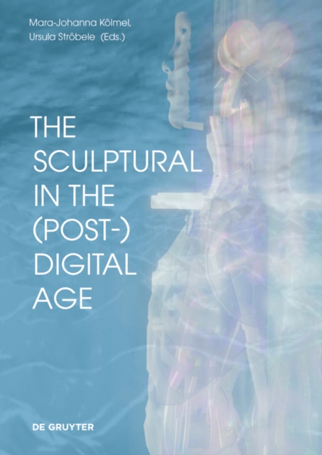 The Sculptural in the (Post-)Digital Age, Paperback / softback Book
