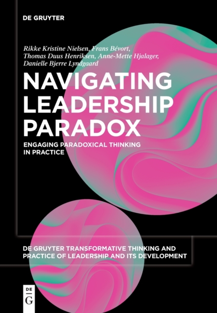 Navigating Leadership Paradox : Engaging Paradoxical Thinking in Practice, Paperback / softback Book