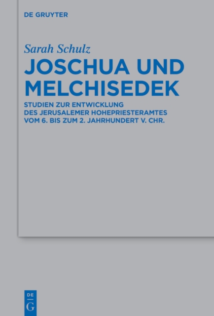 Joschua und Melchisedek : Studien zur Entwicklung des Jerusalemer Hohepriesteramtes vom 6. bis zum 2. Jahrhundert v. Chr., EPUB eBook