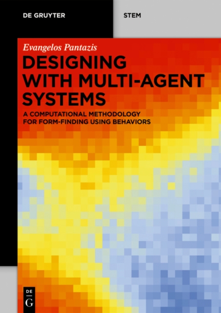 Designing with Multi-Agent Systems : A Computational Methodology for Form-Finding Using Behaviors, PDF eBook
