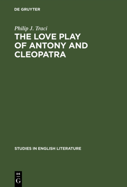 The Love Play of Antony and Cleopatra : A Critical Study of Shakespeare's Play, PDF eBook