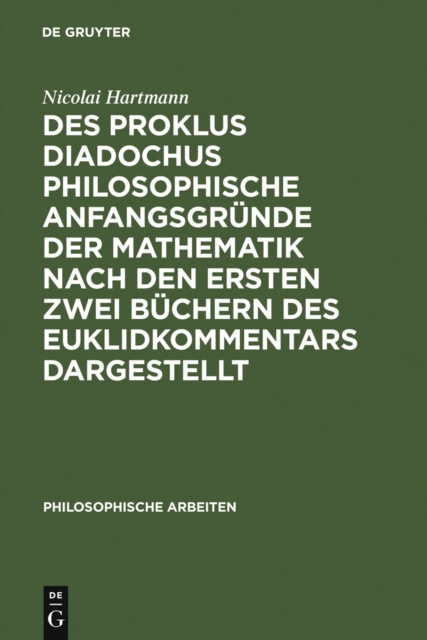 Des Proklus Diadochus philosophische Anfangsgrunde der Mathematik nach den ersten zwei Buchern des Euklidkommentars dargestellt : Philosophische Arbeiten, PDF eBook