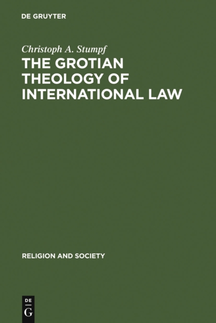 The Grotian Theology of International Law : Hugo Grotius and the Moral Foundations of International Relations, PDF eBook