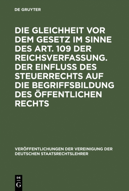 Die Gleichheit vor dem Gesetz im Sinne des Art. 109 der Reichsverfassung. Der Einflu des Steuerrechts auf die Begriffsbildung des offentlichen Rechts : Verhandlungen der Tagung der Vereinigung der Deu, PDF eBook