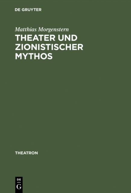 Theater und zionistischer Mythos : Eine Studie zum zeitgenossischen hebraischen Drama unter besonderer Berucksichtigung des Werkes von Joshua Sobol, PDF eBook