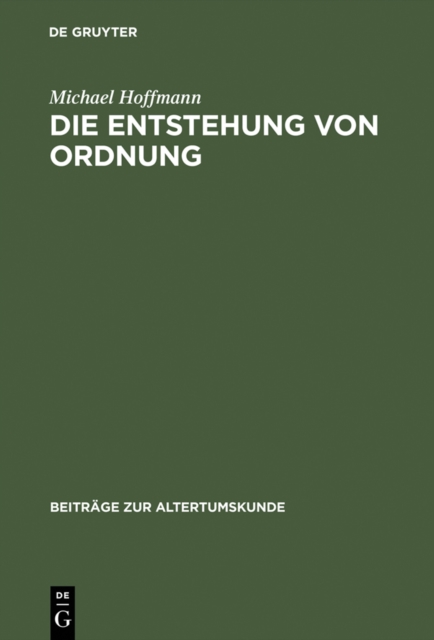 Die Entstehung von Ordnung : Zur Bestimmung von Sein, Erkennen und Handeln in der spateren Philosophie Platons, PDF eBook