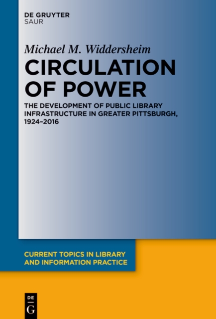 Circulation of Power : The Development of Public Library Infrastructure in Greater Pittsburgh, 1924-2016, PDF eBook
