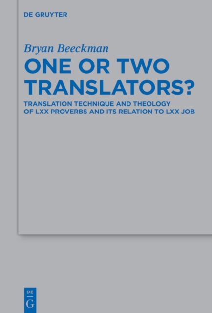 One or Two Translators? : Translation Technique and Theology of LXX Proverbs and Its Relation to LXX Job, PDF eBook