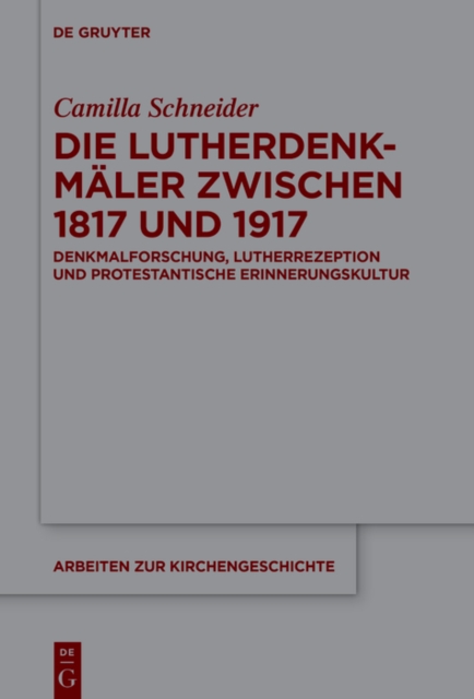 Die Lutherdenkmaler zwischen 1817 und 1917 : Denkmalforschung, Lutherrezeption und protestantische Erinnerungskultur, PDF eBook