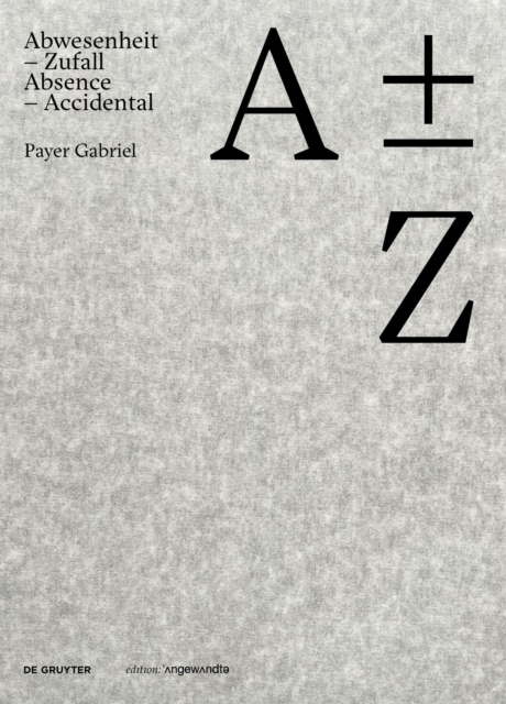 A plus minus Z : Payer Gabriel. Abwesenheit - Zufall / Absence - Accidental, Paperback / softback Book