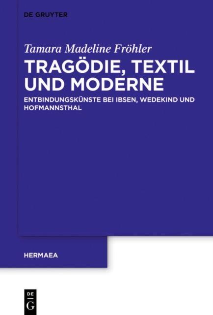 Tragodie, Textil und Moderne : Entbindungskunste bei Ibsen, Wedekind und Hofmannsthal, PDF eBook
