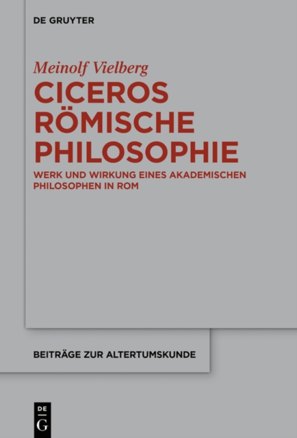 Ciceros romische Philosophie : Werk und Wirkung eines akademischen Philosophen in Rom, PDF eBook