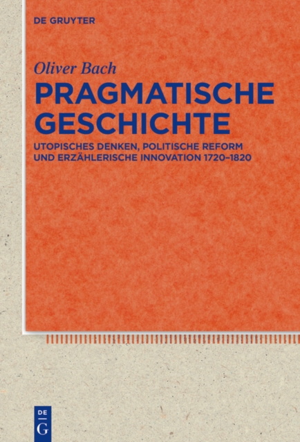 Pragmatische Geschichte : Utopisches Denken, politische Reform und erzahlerische Innovation 1720-1820, PDF eBook