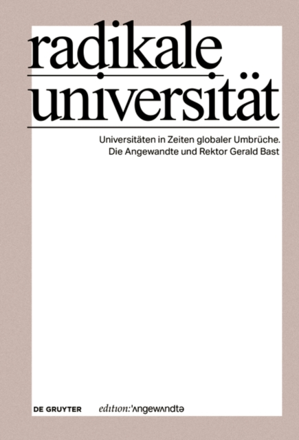 Radikale Universitat : Universitaten in Zeiten globaler Umbruche. Die Angewandte und Rektor Gerald Bast, Paperback / softback Book