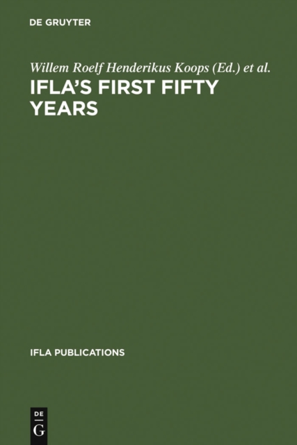 IFLA's First Fifty Years : Achievement and challenge in international librarianship, PDF eBook