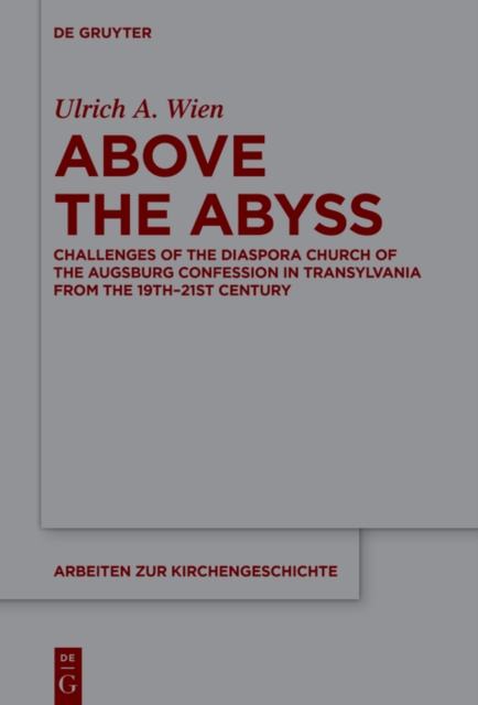 Above the Abyss : Challenges of the Diaspora Church of the Augsburg Confession in Transylvania from the 19th-21st Century, EPUB eBook