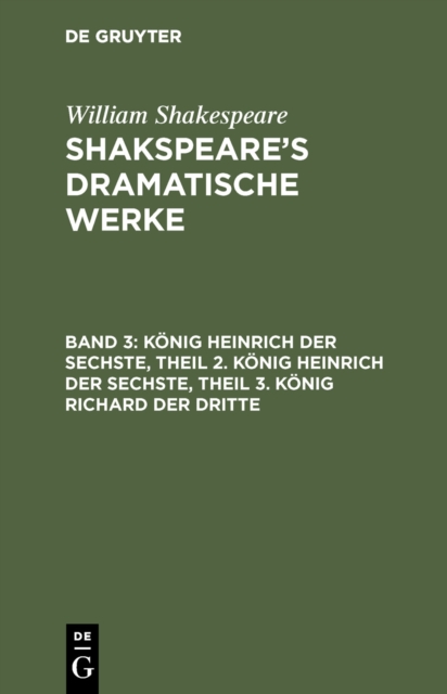 Konig Heinrich der Sechste, Theil 2. Konig Heinrich der Sechste, Theil 3. Konig Richard der Dritte, PDF eBook