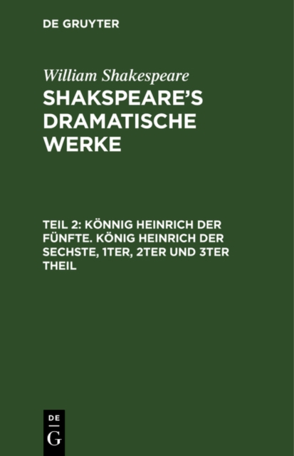 Konnig Heinrich der Funfte. Konig Heinrich der Sechste, 1ter, 2ter und 3ter Theil, PDF eBook