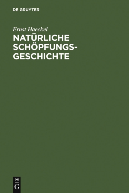 Naturliche Schopfungsgeschichte : gemeinverstandliche wissenschaftliche Vortrage uber die Entwickelungslehre im Allgemeinen und diejenige von Darwin, Goethe und Lamarck im Besonderen, PDF eBook