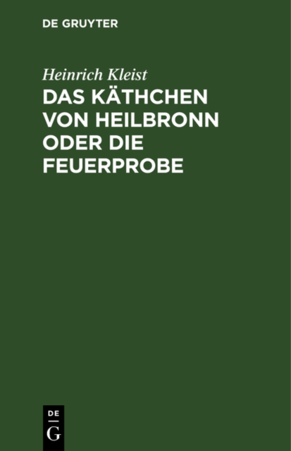 Das Kathchen von Heilbronn oder die Feuerprobe : Ein groes historisches Ritterschauspiel, PDF eBook