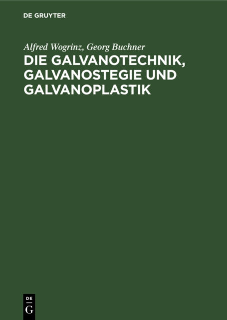 Die Galvanotechnik, Galvanostegie und Galvanoplastik : Ein Leitfaden fur Betriebsbeamte und Praktiker, fur Lehrende und Lernende, PDF eBook