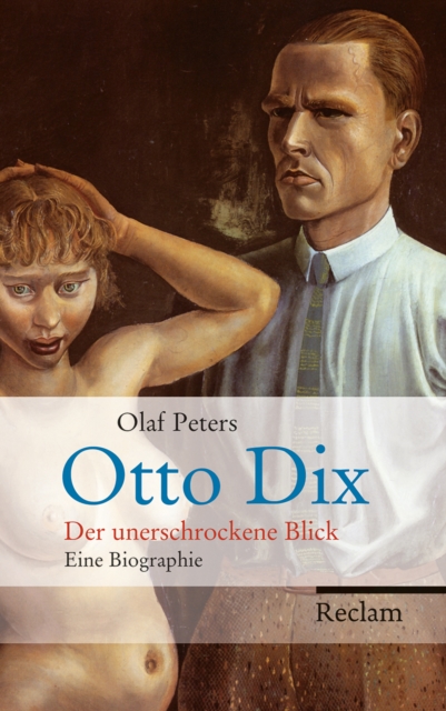 Otto Dix : Der unerschrockene Blick. Eine Biographie, EPUB eBook