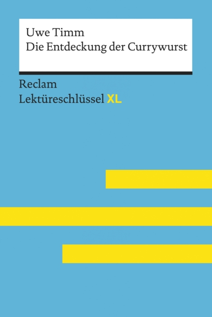 Die Entdeckung der Currywurst von Uwe Timm: Reclam Lektureschlussel XL : Lektureschlussel mit Inhaltsangabe, Interpretation, Prufungsaufgaben mit Losungen, Lernglossar, EPUB eBook