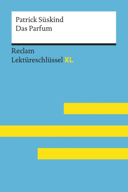 Das Parfum von Patrick Suskind: Reclam Lektureschlussel XL : Lektureschlussel mit Inhaltsangabe, Interpretation, Prufungsaufgaben mit Losungen, Lernglossar, EPUB eBook